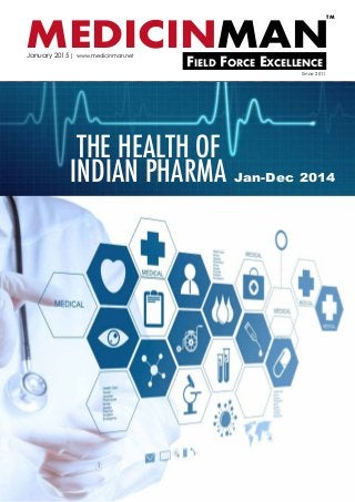 THE HEALTH OF
INDIAN PHARMA
MEDICINMANField Force Excellence
TM
January 2015 | www.medicinman.net
Since 2011
Jan-Dec 2014
 