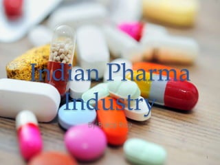 Indian Pharma
Industry
By Balaji Roy
1
 