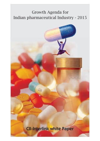 Growth Agenda for
Indian pharmaceutical Industry - 2015
CII-Interlink white Paper
 
