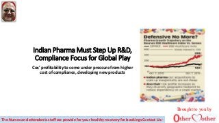 Indian Pharma Must Step Up R&D,
Compliance Focus for Global Play
Cos' profitability to come under pressure from higher
cost of compliance, developing new products
Brought to you by
The Nurses and attendants staff we provide for your healthy recovery for bookings Contact Us:-
 
