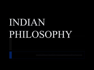 INDIAN
PHILOSOPHY
……………………………………………..
 