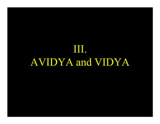 III.
AVIDYA and VIDYA
 