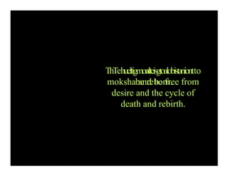 ThTehueltigmoalteisgtoalobistaniontto
mokshab
a
e
nr
d
ebo
erf
n
r.
ee from
desire and the cycle of
death and rebirth.
 