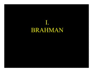 I.
BRAHMAN
 