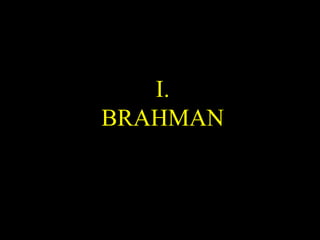 I.
BRAHMAN
 