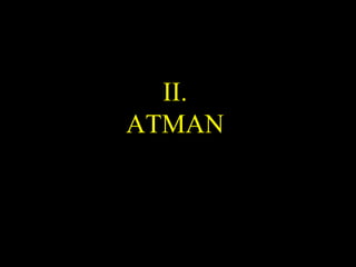 II.
ATMAN
 