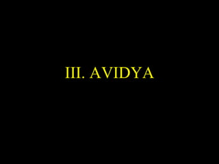 III. AVIDYA
 