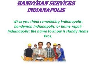 HANDYMAN SERVICES
INDIANAPOLIS
When you think remodeling Indianapolis,

handyman Indianapolis, or home repair
Indianapolis; the name to know is Handy Home
Pros.

 