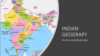 INDIAN
GEOGRAPY
POLITICAL FEATURES OF INDIA
 