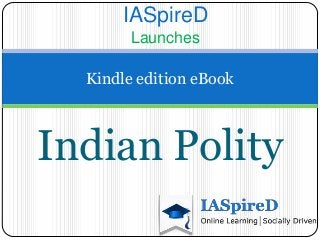 IASpireD
        Launches

  Kindle edition eBook



Indian Polity
 