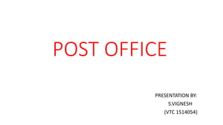 POST OFFICE
PRESENTATION BY:
S.VIGNESH
(VTC 1514054)
 