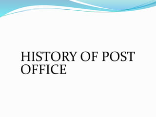 HISTORY OF POST
OFFICE
 