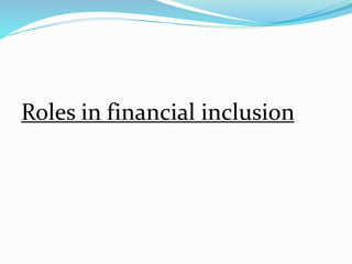 Roles in financial inclusion
 