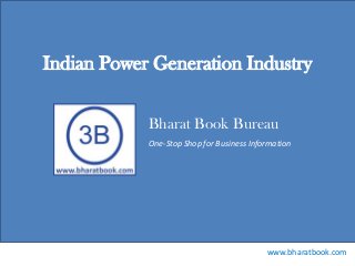 Bharat Book Bureau
www.bharatbook.com
One-Stop Shop for Business Information
Indian Power Generation Industry
 