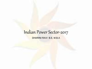 Indian Power Sector-2017
DHARINI RAVI B.E, M.B.A
 