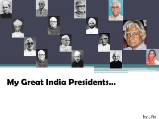 My Great India Presidents…


                             by...ftz
 