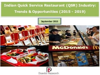 Indian Quick Service Restaurant (QSR) Industry:
Trends & Opportunities (2015 - 2019)
September 2015
 