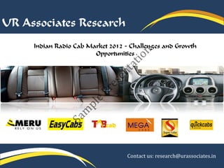 UR Associates Research
     Indian Radio Cab Market 2012 - Challenges and Growth




                             n
                        Opportunities




                          tio
                        ta
                     en
                  es
                Pr
              e
           pl
         m
       Sa




                                  Contact us: research@urassociates.in
 