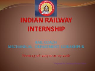 RAIL COACH
MECHANICAL DEPARTMENT GORAKHPUR
From 23-06-2017 to 21-07-2016
Prepared by: Sandeep Kumar Yadav
 