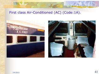 First class Air-Conditioned (AC) (Code:1A).




 3/9/2013                                     41
 