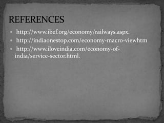  http://www.ibef.org/economy/railways.aspx.
 http://indiaonestop.com/economy-macro-viewhtm
 http://www.iloveindia.com/economy-of-
india/service-sector.html.
 