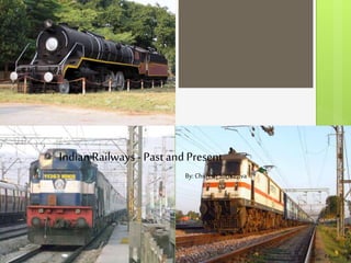 Indian Railways - Past and Present 
By: Chitresh Shrivastva 
 