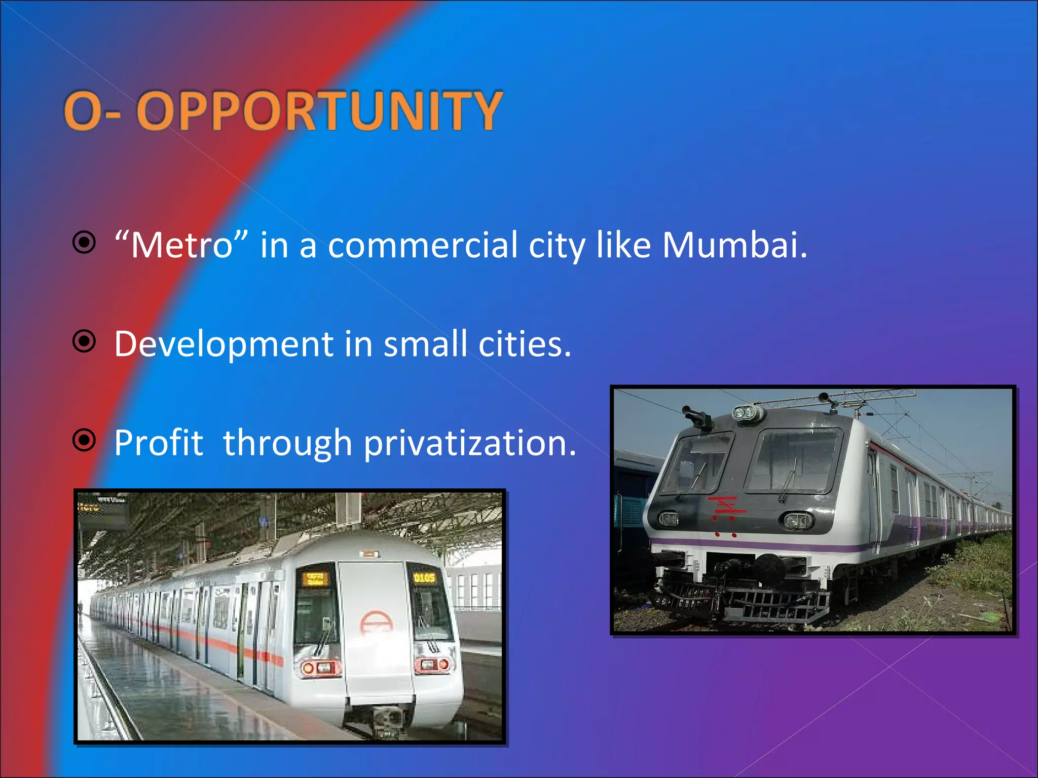 “ Metro” in a commercial city like Mumbai. Development in small cities. Profit  through privatization. 