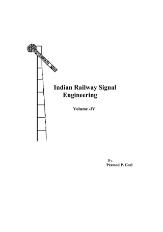 Indian Railway Signal
Engineering
Volume -IV
By:
Pramod P. Goel
 