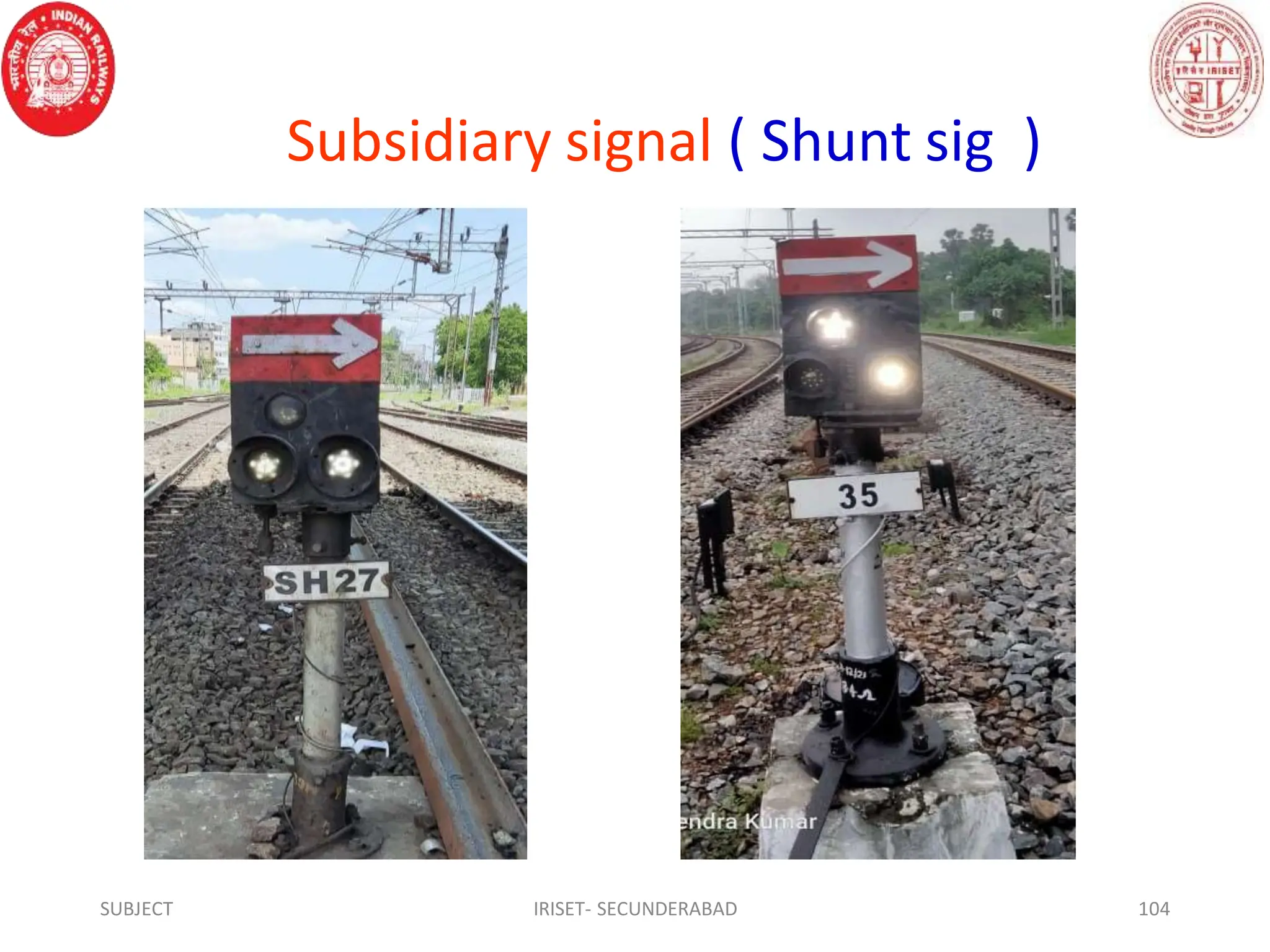 Subsidiary signal ( Shunt sig )
SUBJECT IRISET- SECUNDERABAD 104
 