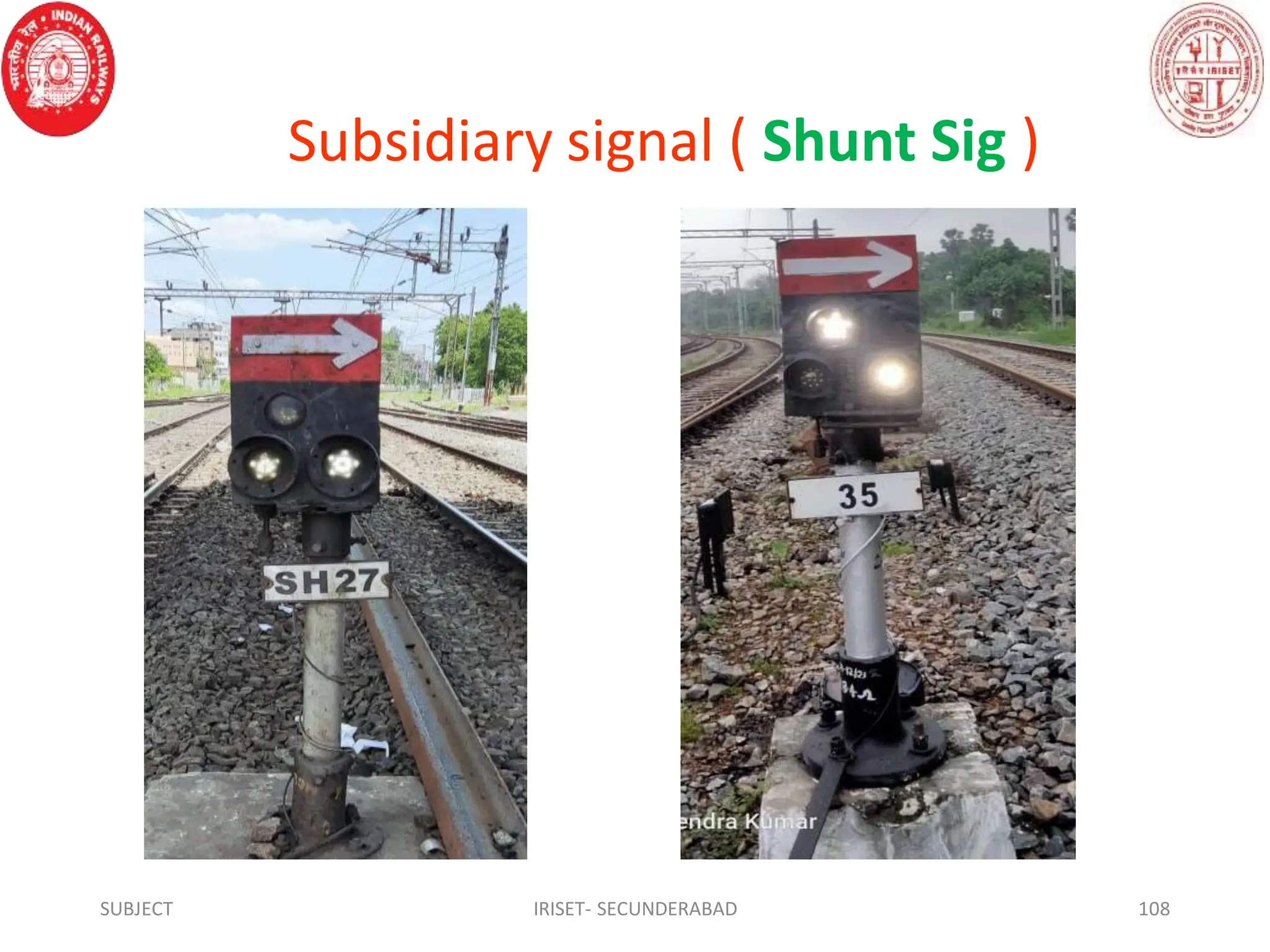 Subsidiary signal ( Shunt Sig )
SUBJECT IRISET- SECUNDERABAD 108
 