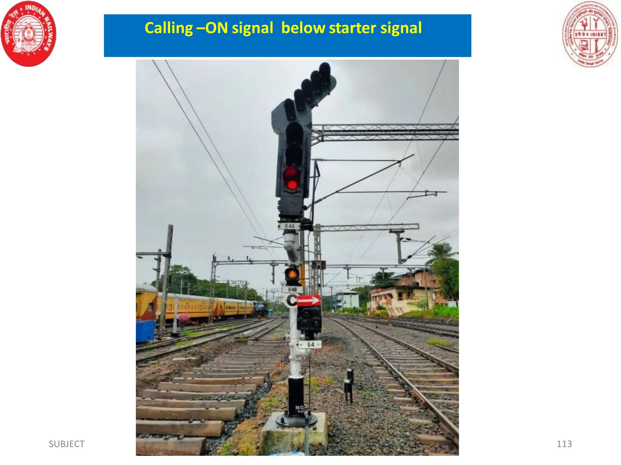 SUBJECT IRISET- SECUNDERABAD 113
Calling –ON signal below starter signal
 
