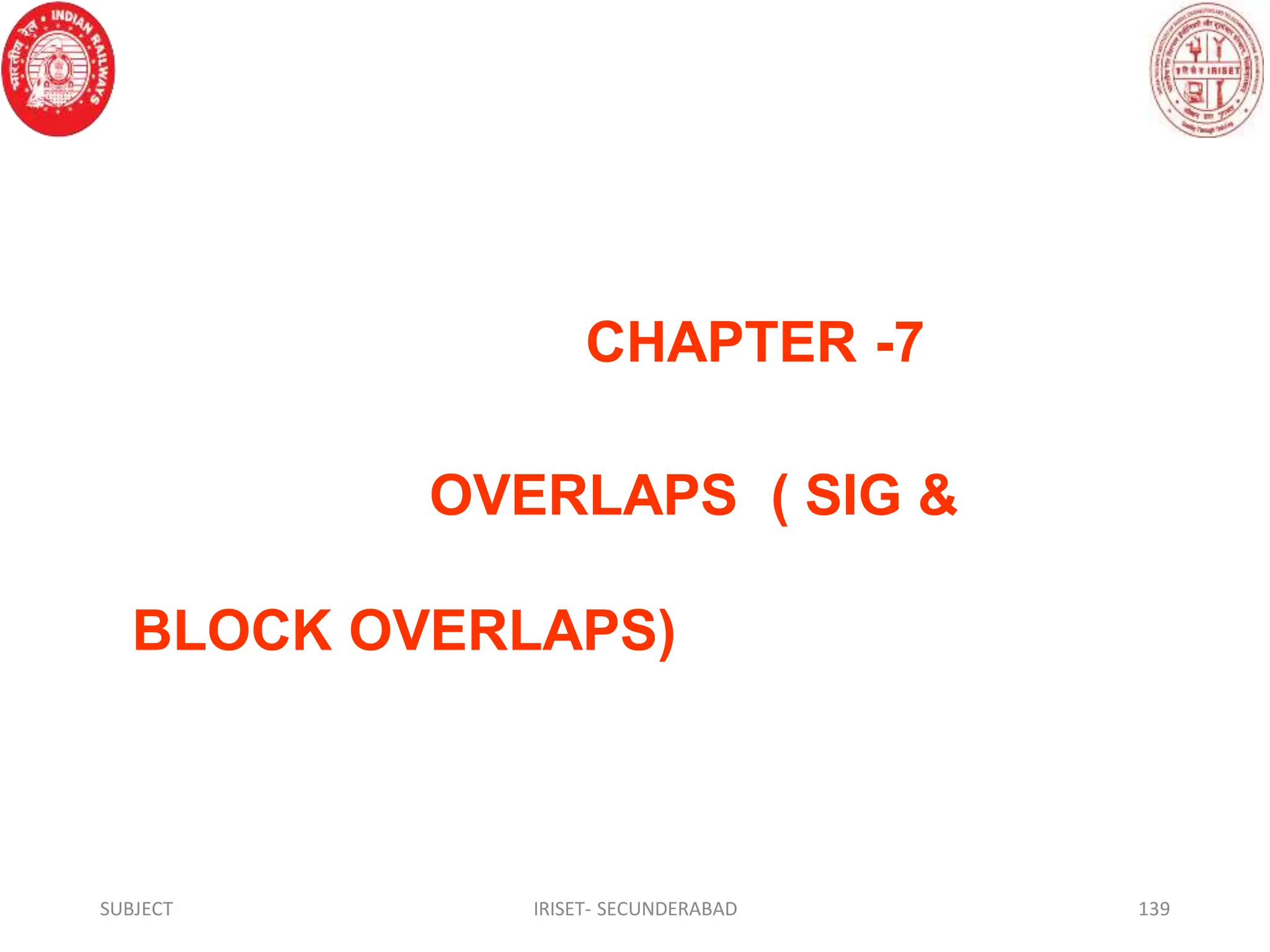 CHAPTER -7
OVERLAPS ( SIG &
BLOCK OVERLAPS)
SUBJECT IRISET- SECUNDERABAD 139
 