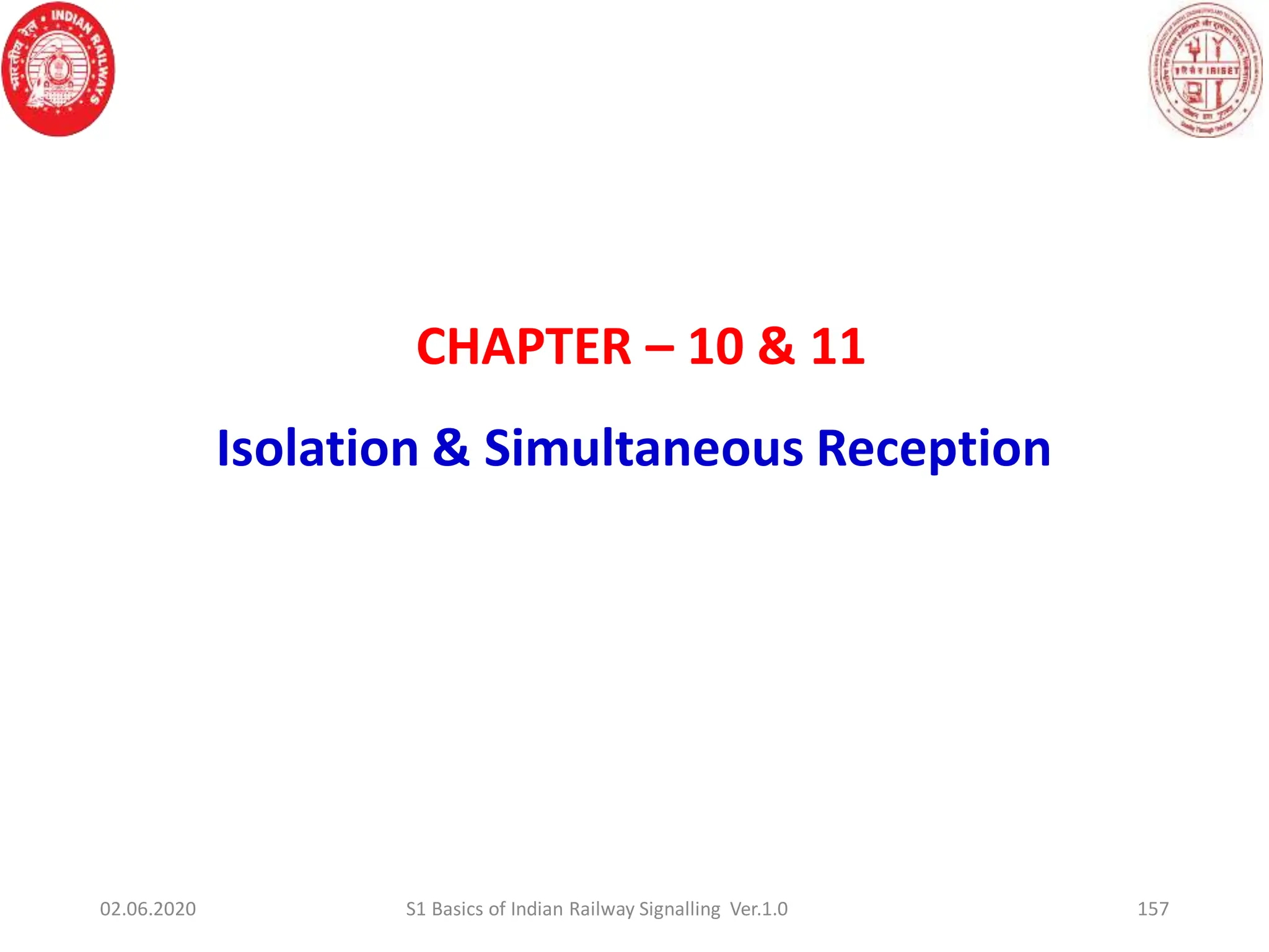 CHAPTER – 10 & 11
Isolation & Simultaneous Reception
157
02.06.2020 S1 Basics of Indian Railway Signalling Ver.1.0
 