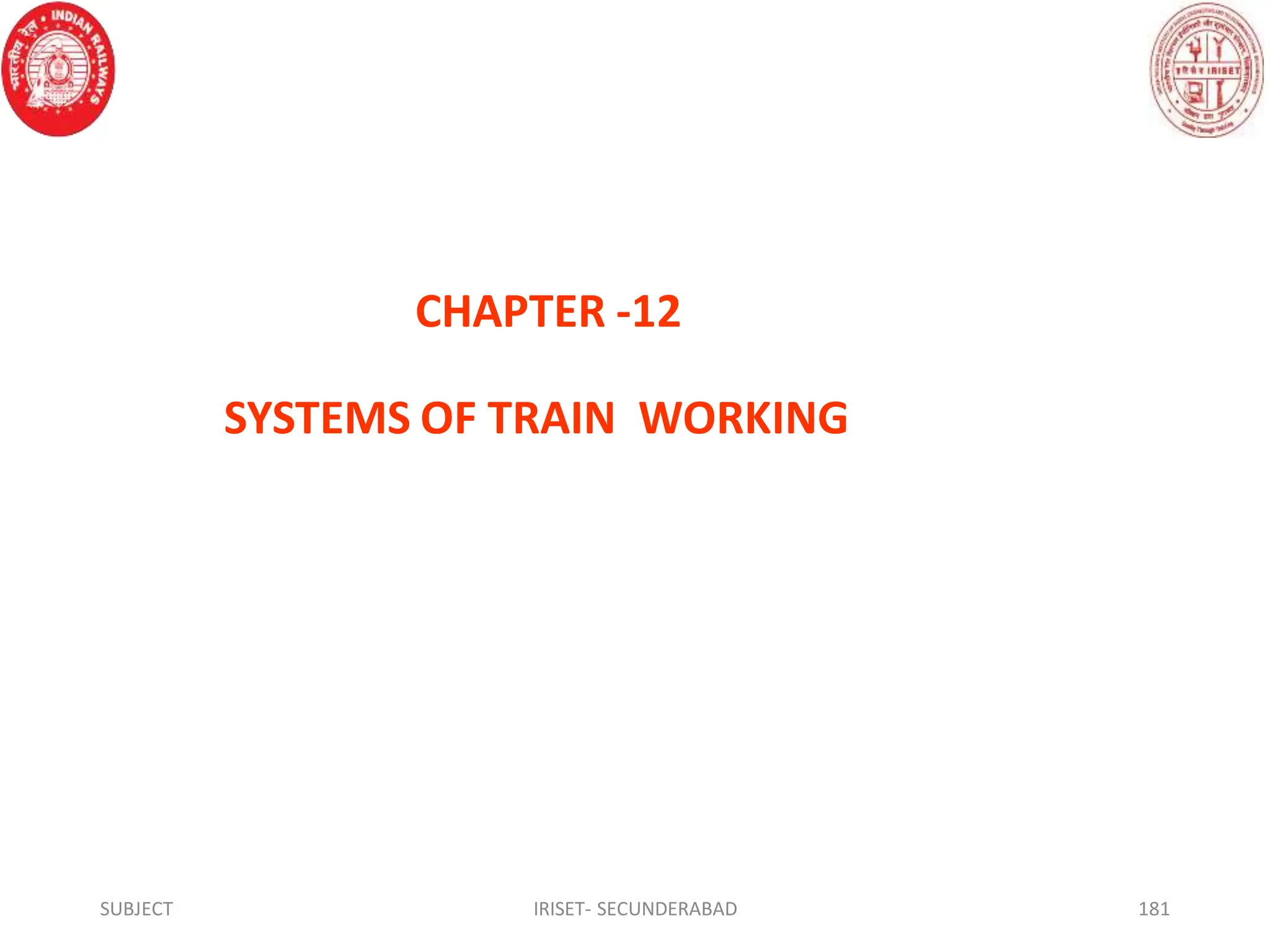 CHAPTER -12
SYSTEMS OF TRAIN WORKING
SUBJECT IRISET- SECUNDERABAD 181
 