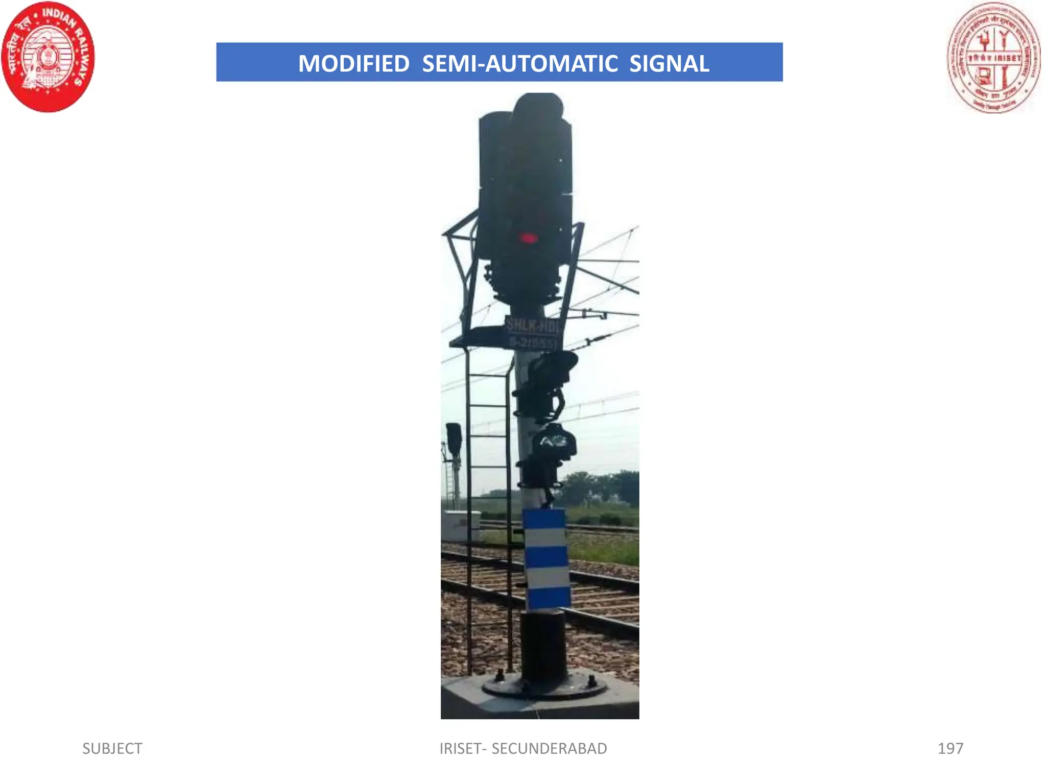SUBJECT IRISET- SECUNDERABAD 197
MODIFIED SEMI-AUTOMATIC SIGNAL
 
