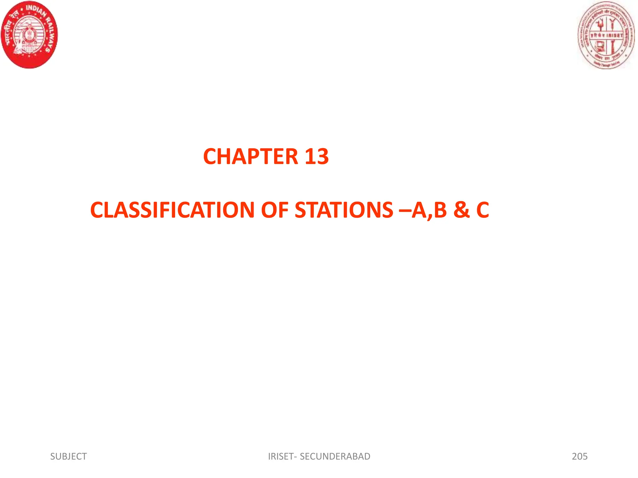 CHAPTER 13
CLASSIFICATION OF STATIONS –A,B & C
SUBJECT IRISET- SECUNDERABAD 205
 