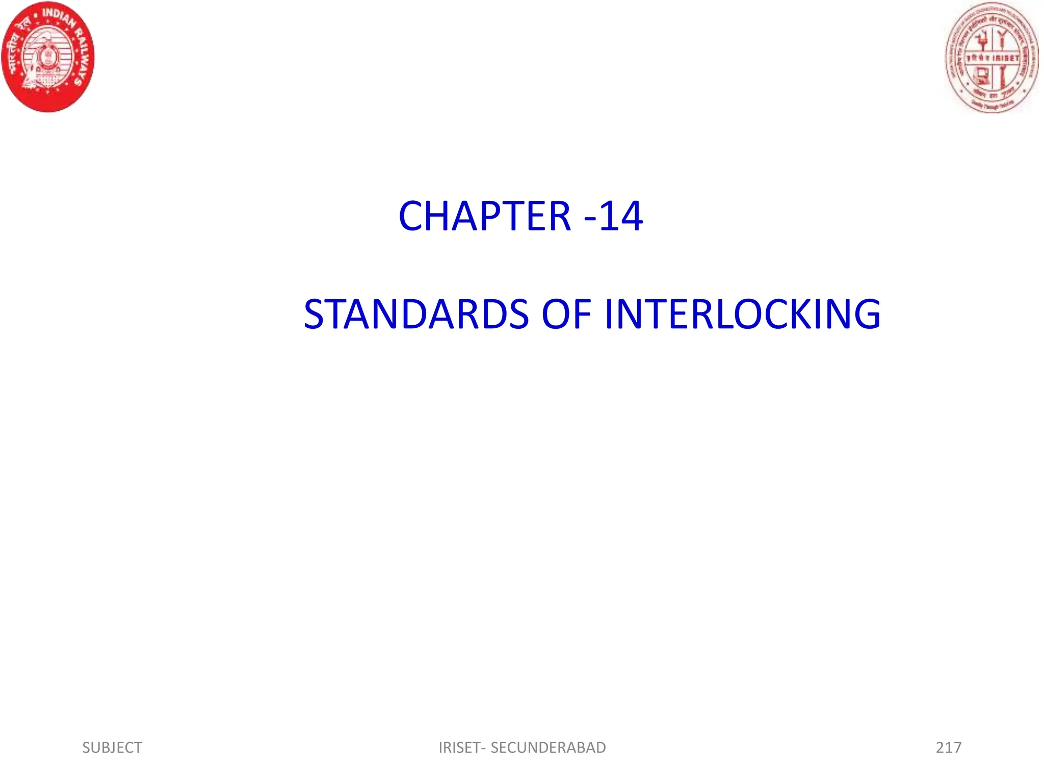 CHAPTER -14
STANDARDS OF INTERLOCKING
SUBJECT IRISET- SECUNDERABAD 217
 