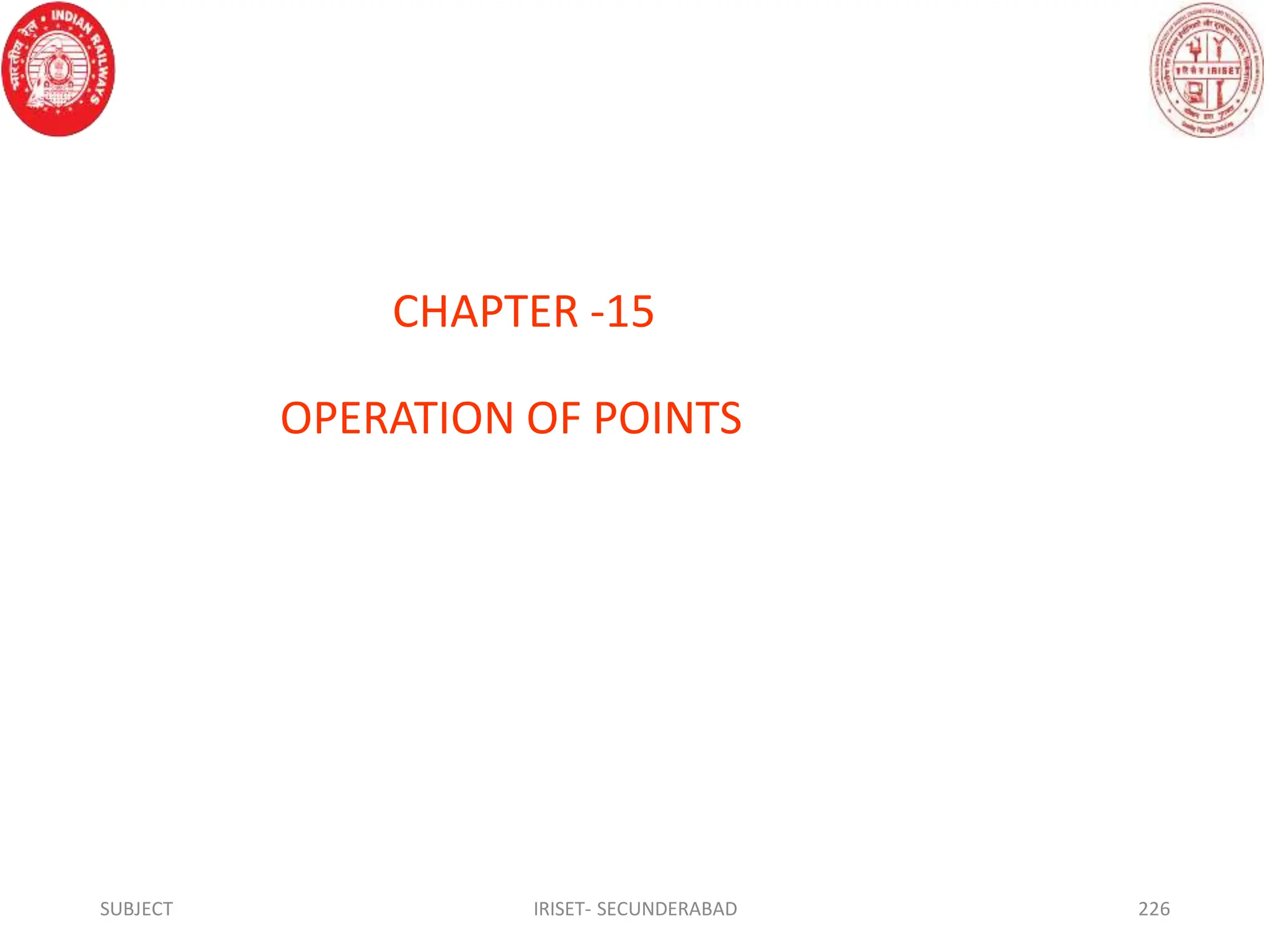 CHAPTER -15
OPERATION OF POINTS
SUBJECT IRISET- SECUNDERABAD 226
 