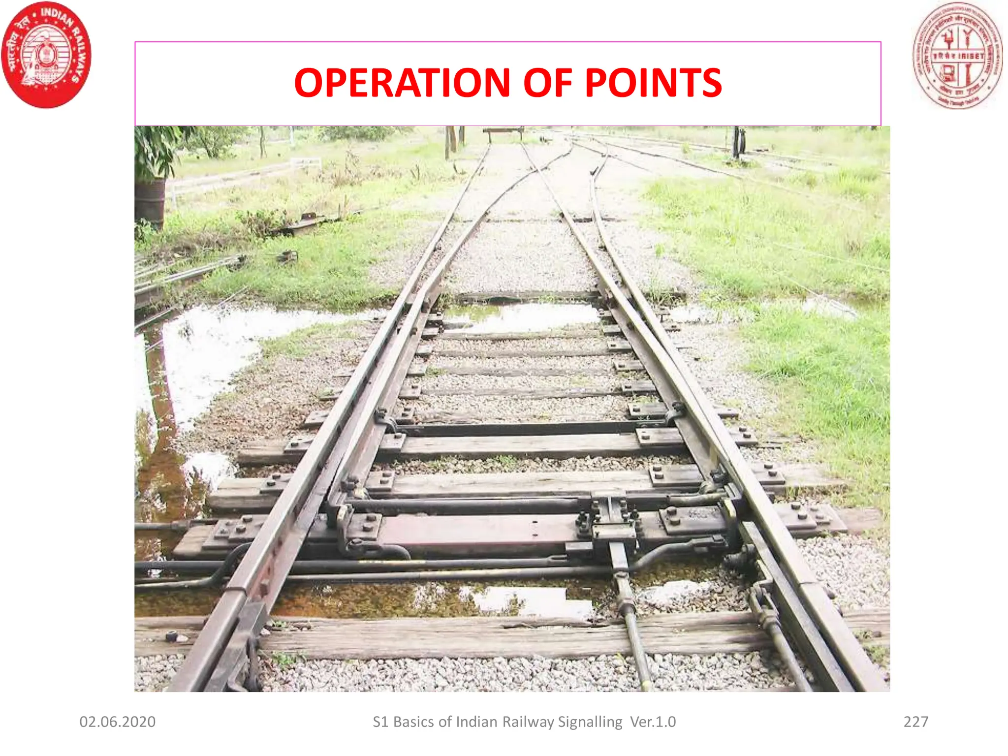 OPERATION OF POINTS
02.06.2020 227
S1 Basics of Indian Railway Signalling Ver.1.0
 