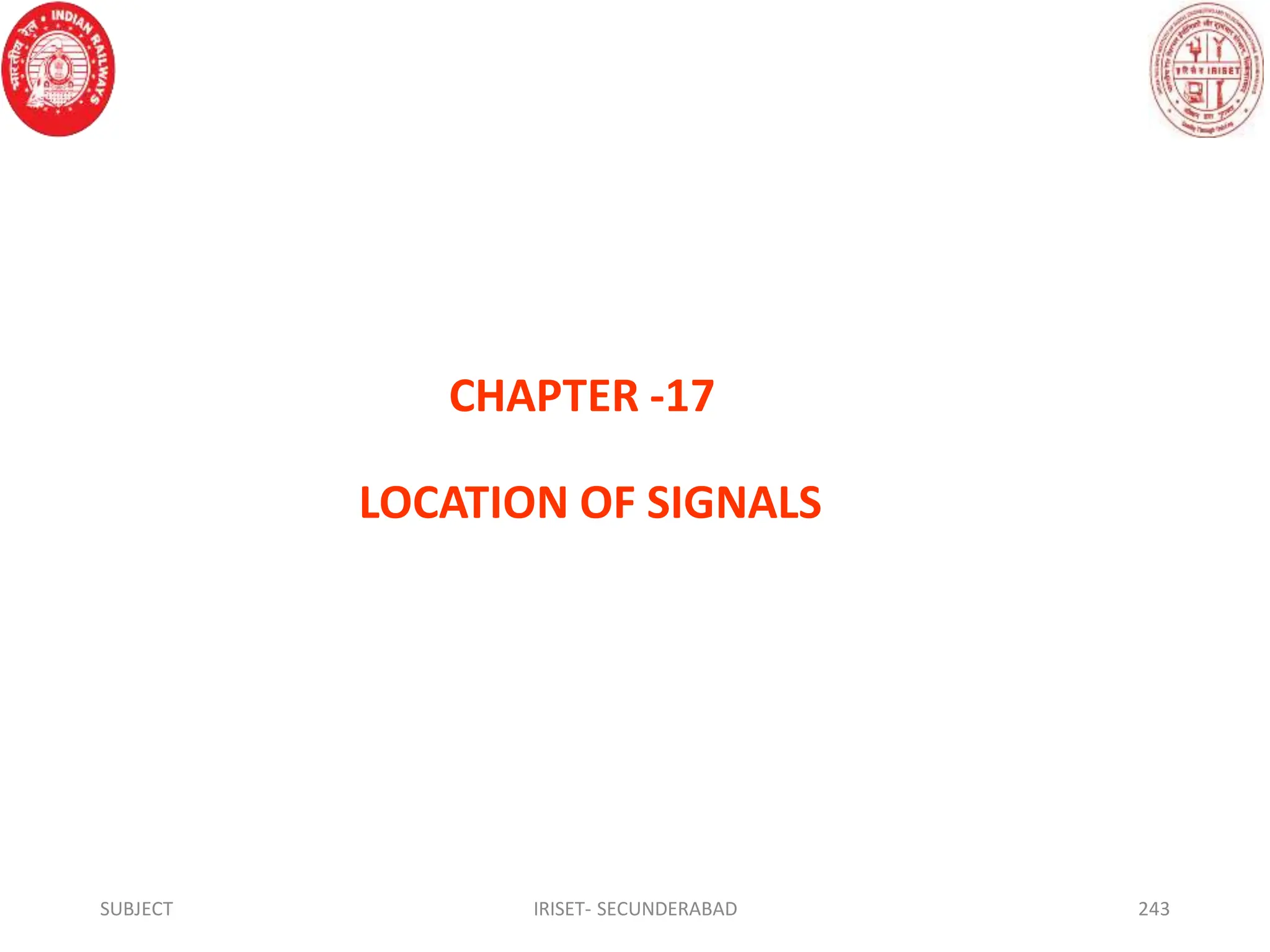 CHAPTER -17
LOCATION OF SIGNALS
SUBJECT IRISET- SECUNDERABAD 243
 