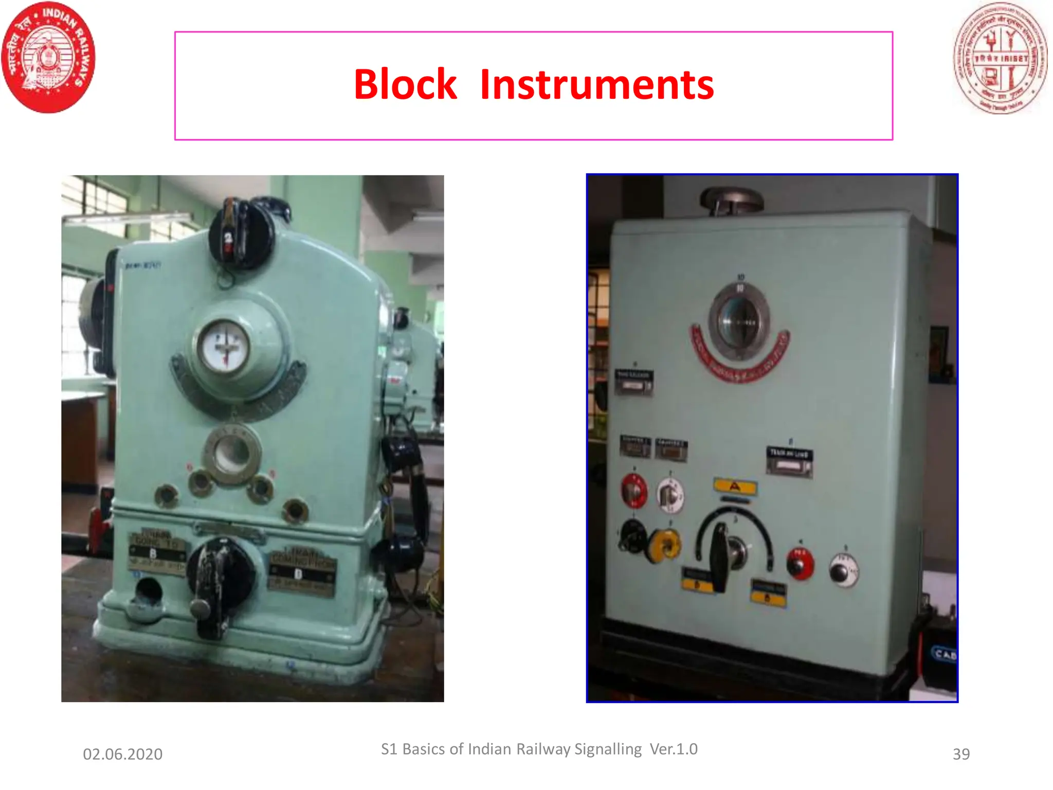 Block Instruments
S1 Basics of Indian Railway Signalling Ver.1.0
02.06.2020 39
 