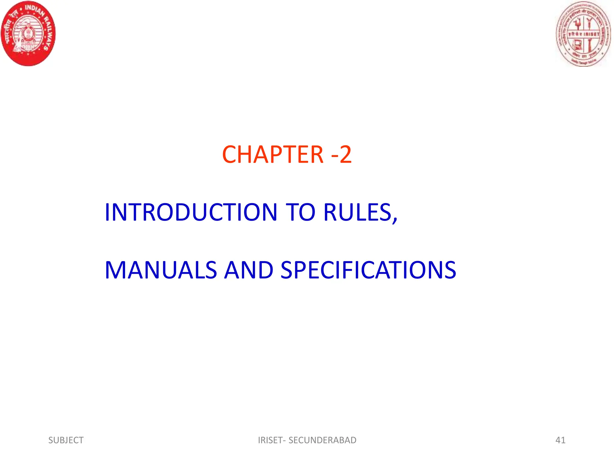 CHAPTER -2
INTRODUCTION TO RULES,
MANUALS AND SPECIFICATIONS
SUBJECT IRISET- SECUNDERABAD 41
 