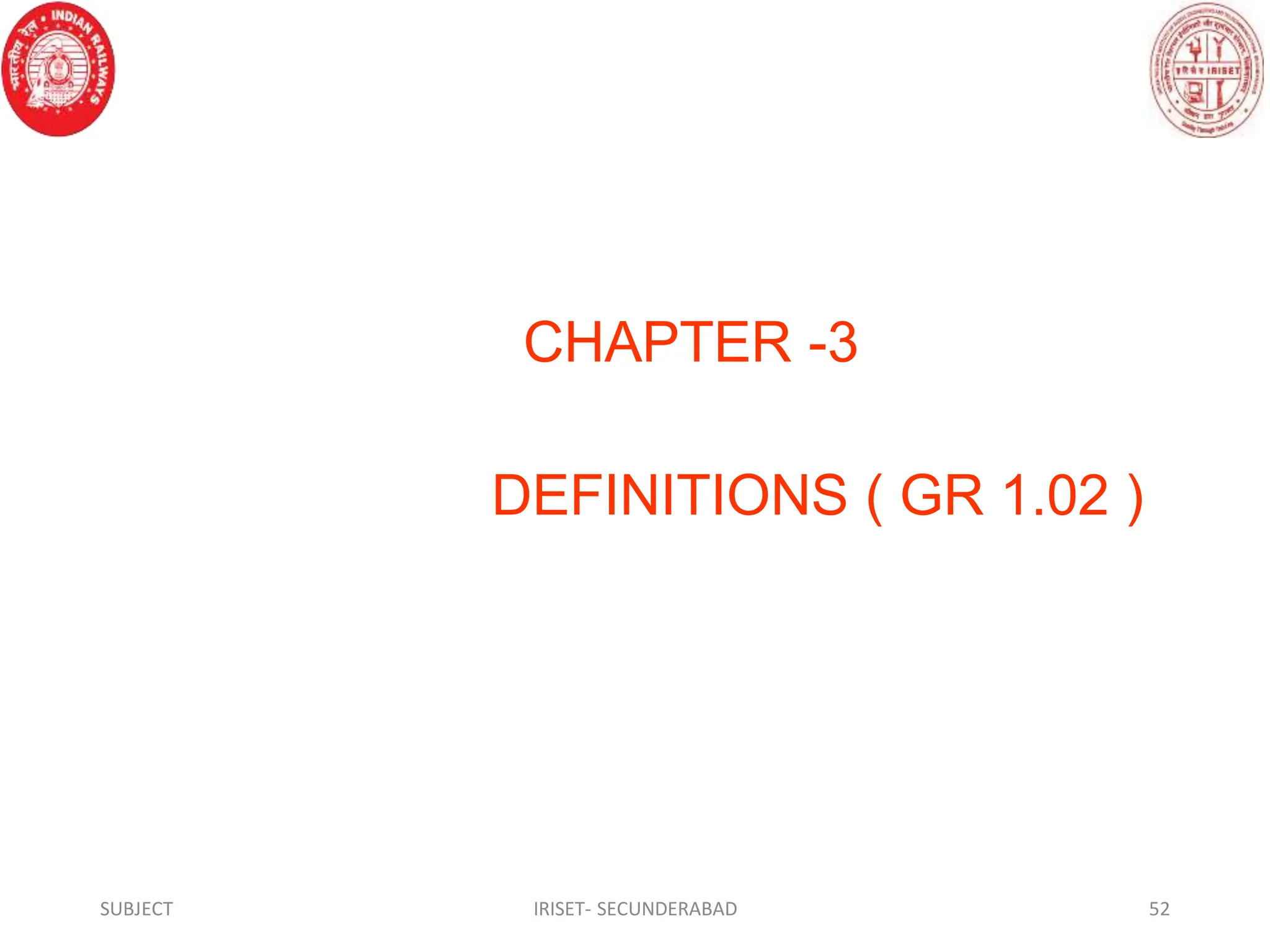 CHAPTER -3
DEFINITIONS ( GR 1.02 )
SUBJECT IRISET- SECUNDERABAD 52
 