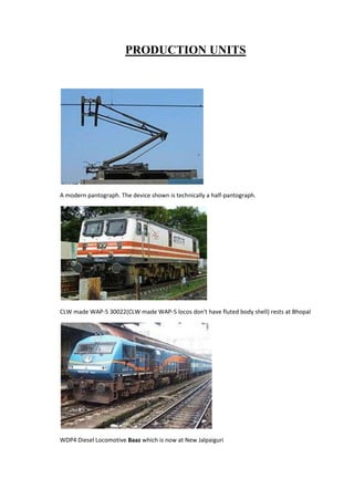 PRODUCTION UNITS
A modern pantograph. The device shown is technically a half-pantograph.
CLW made WAP-5 30022(CLW made WAP-5 locos don't have fluted body shell) rests at Bhopal
WDP4 Diesel Locomotive Baaz which is now at New Jalpaiguri
 