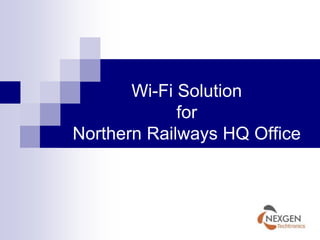 Wi-Fi Solution
             for
Northern Railways HQ Office
 