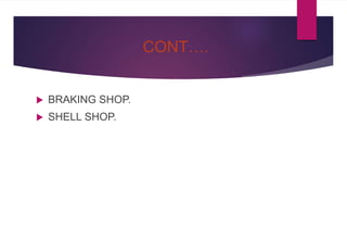 CONT….
 BRAKING SHOP.
 SHELL SHOP.
 