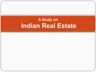 A Study on
Indian Real Estate
 