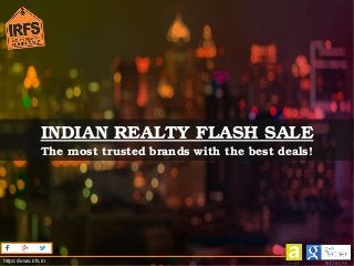 https://www.irfs.in
INDIAN REALTY FLASH SALE
The most trusted brands with the best deals!
 