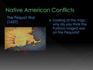  Looking at the map,
why do you think the
Puritans waged war
on the Pequots?
The Pequot War
(1637)
Block
Island
 