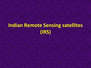 Indian Remote Sensing satellites
(IRS)
 